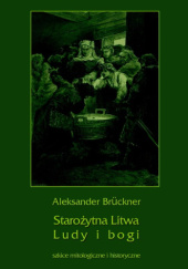 Okładka książki Starożytna Litwa. Ludy i bogi. Szkice mitologiczne i historyczne Aleksander Brückner