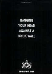 Okładka książki Banging Your Head Against a Brick Wall Banksy