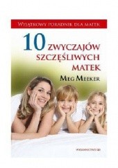 Okładka książki 10 zwyczajów szczęśliwych matek Meg Meeker
