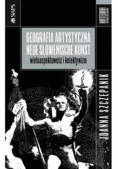 Okładka książki Geografia artystyczna Neue Slowenische Kunst Joanna Szczepanik