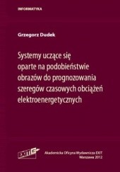 Okładka książki Systemy uczące się oparte na podobieństwie obrazów do prognozowania szeregów czasowych obciążeń elektroenergetycznych Grzegorz Dudek