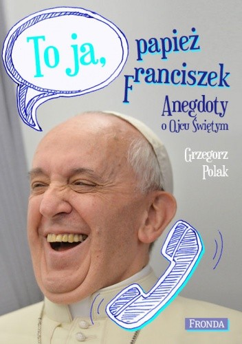 To ja, papież Franciszek. Anegdoty o Ojcu Świętym