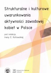 Okładka książki Strukturalne i kulturowe uwarunkowania aktywności zawodowej kobiet w Polsce Irena Kotowska