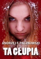 Okładka książki Ta głupia Andrzej F. Paczkowski