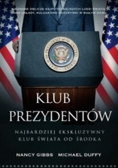 Okładka książki Klub prezydentów. Najbardziej ekskluzywny klub świata od środka Michael Duffy, Nancy Gibbs