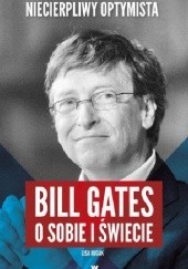 Okładka książki Niecierpliwy optymista. Bill Gates o sobie i świecie Lisa Rogak