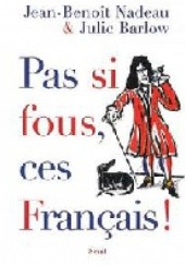 Okładka książki Pas si fous, ces Français ! Jean-Benoît Nadeau
