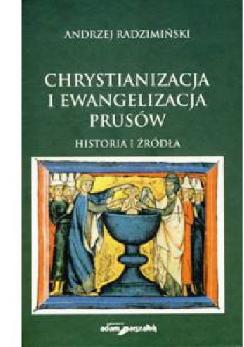Okładka książki Chrystianizacja i ewangelizacja Prusów. Historia i źródła Andrzej Radzimiński