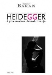 Okładka książki Heidegger i powszechna demobilizacja Bogdan Baran