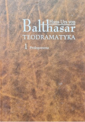 Okładka książki Teodramatyka. Tom 1. Prolegomena Hans Urs von Balthasar