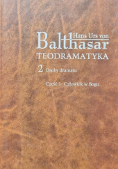 Okładka książki Teodramatyka. Tom 2. Osoby dramatu. Część 1. Człowiek w Bogu Hans Urs von Balthasar