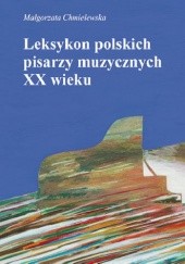 Okładka książki Leksykon polskich pisarzy muzycznych XX wieku Małgorzata Chmielewska