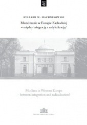 Okładka książki Muzułmanie w Europie Zachodniej – między integracją a radykalizacją? Ryszard M. Machnikowski