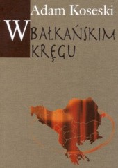 Okładka książki W bałkańskim kręgu Adam Waldemar Koseski