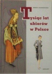 Okładka książki Tysiąc lat ubiorów w Polsce Anna Sieradzka