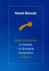 Okładka książki Boże Narodzenie w muzyce i w dramacie muzycznym Skaldów Marek Bielacki
