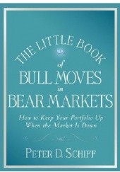 Okładka książki The Little Book of Bull Moves in Bear Markets: How to Keep Your Portfolio Up When the Market is Down Peter Schiff