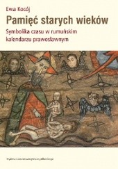 Pamięć starych wieków. Symbolika czasu w rumuńskim kalendarzu prawosławnym