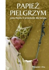 Okładka książki Papież pielgrzym. Jana Pawła II przesłanie dla świata Achille Silvestrini