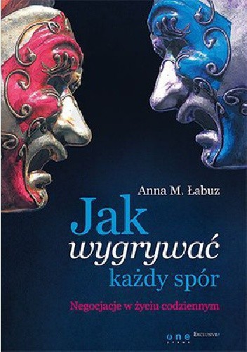 Okładka książki Jak wygrywać każdy spór. Negocjacje w życiu codziennym Anna Magdalena Łabuz