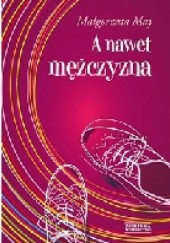 Okładka książki A nawet mężczyzna Małgorzata Maj