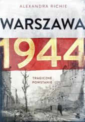 Okładka książki Warszawa 1944. Tragiczne powstanie Alexandra Richie