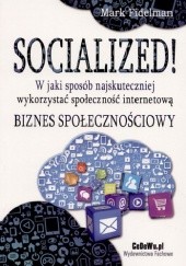 Okładka książki SOCIALIZED! W jaki sposób najskuteczniej wykorzystać społeczność internetową. Biznes społecznościowy Mark Fidelman