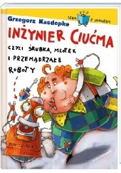 Okładka książki Inżynier Ciućma, czyli śrubka, młotek i przemądrzałe roboty Grzegorz Kasdepke