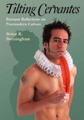 Okładka książki Tilting Cervantes: Baroque Reflections on Postmodern Culture Bruce R. Burningham