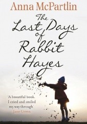 Okładka książki The last days of Rabbit Heyes Anna McPartlin
