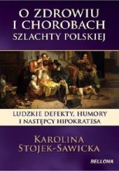 O zdrowiu i chorobach szlachty polskiej.Ludzkie defekty , humory i następcy Hipokratesa.