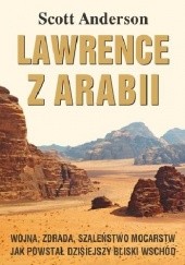 Okładka książki Lawrence z Arabii.  Wojna, zdrada, szaleństwo mocarstw. Jak powstał dzisiejszy Bliski Wschód Scott Anderson