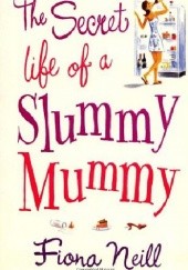 Okładka książki The Secret Life of a Slummy Mummy Fiona Neill