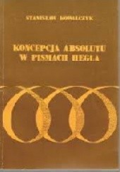 Okładka książki Koncepcja absolutu w pismach Hegla Stanisław Kowalczyk
