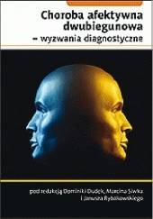 Okładka książki Choroba afektywna dwubiegunowa - wyzwania diagnostyczne Dominika Dudek, Janusz Rybakowski, Marcin Siwek