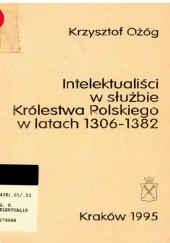 Okładka książki Intelektualiści w służbie Królestwa Polskiego w latach 1306-1382 Krzysztof Ożóg