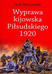 Okładka książki Wyprawa kijowska Piłsudskiego 1920 Lech Wyszczelski