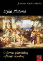 Okładka książki Etyka Platona. O formie platońskiej refleksji moralnej Joanna Gwiazdecka