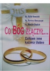 Okładka książki Co Bóg złączył.... Całkiem inne kazania ślubne Bartosz Barczyszyn, Marcin Chudzik, Rafał Kowalski