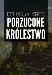 Okładka książki Porzucone królestwo Feliks W. Kres