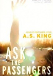 Okładka książki Ask the Passengers A. S. King