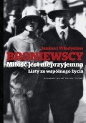 Okładka książki Miłość jest nieprzyjemna. Listy ze wspólnego życia Janina Broniewska, Władysław Broniewski