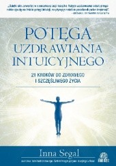 Okładka książki Potęga uzdrawiania intuicyjnego. 21 kroków do zdrowego i szczęśliwego życia Inna Segal