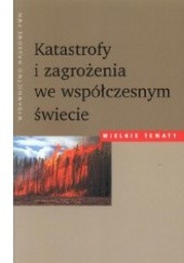 Okładka książki Katastrofy i zagrożenia we współczesnym świecie Wojciech Baturo