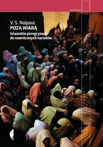 Okładka książki Poza wiarą. Islamskie peregrynacje do nawróconych narodów V.S. Naipaul