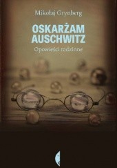 Okładka książki Oskarżam Auschwitz. Opowieści rodzinne Mikołaj Grynberg
