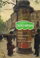Okładka książki Kawiarnia Tatrzańska. Życie towarzyskie Tarnowa XIX-XX wieku Antoni Sypek