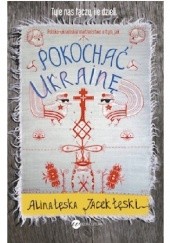 Okładka książki Pokochać Ukrainę Alina Łęska, Jacek Łęski