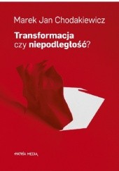 Okładka książki Transformacja czy niepodległość? Marek Jan Chodakiewicz