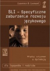 Okładka książki SLI - specyficzne zaburzenie rozwoju językowego. O dzieciach, które nie potrafią mówić Laurence B. Leonard